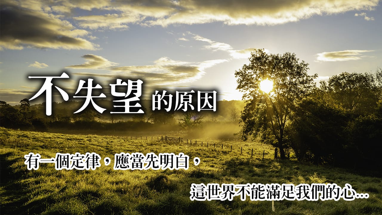 【不失望的原因】有一個定律,應當先明白,這世界不能滿足我們的心...