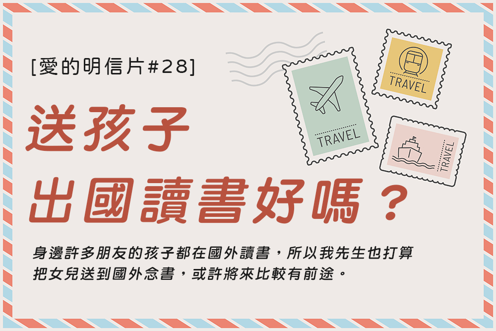 [愛的明信片#28]送孩子出國讀書，好嗎？