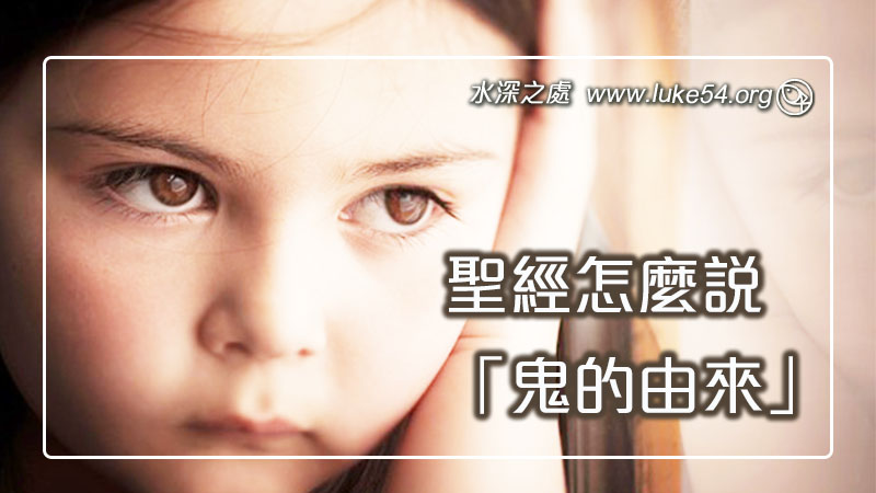 農曆七月俗稱鬼月需要怕嗎? 聖經怎麼說到「鬼的由來」