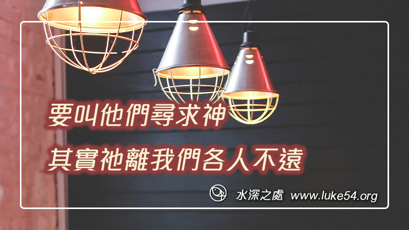 要叫他們尋求神,其實祂離我們各人不遠