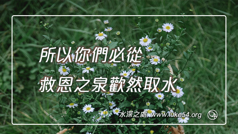 所以你們必從救恩之泉歡然取水