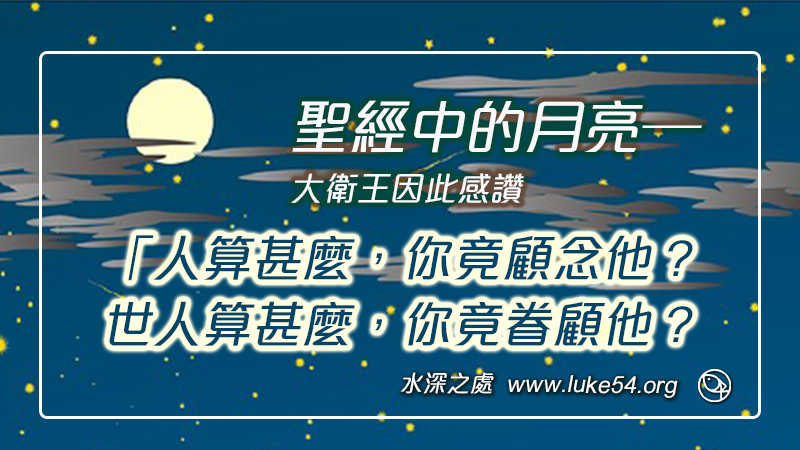 聖經中的月亮─大衛作詩篇八篇感讚:「人算甚麼,你竟顧念他?世人算甚麼,你竟眷顧他?你使他比天使微小一點,並賜他榮耀尊貴為冠冕。」
