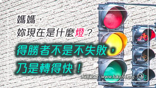 【媽媽，妳現在是紅燈？綠燈？還是黃燈？得勝者不是不失敗，乃是轉得快！
