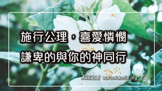 施行公理，喜愛憐憫，謙卑的與你的神同行