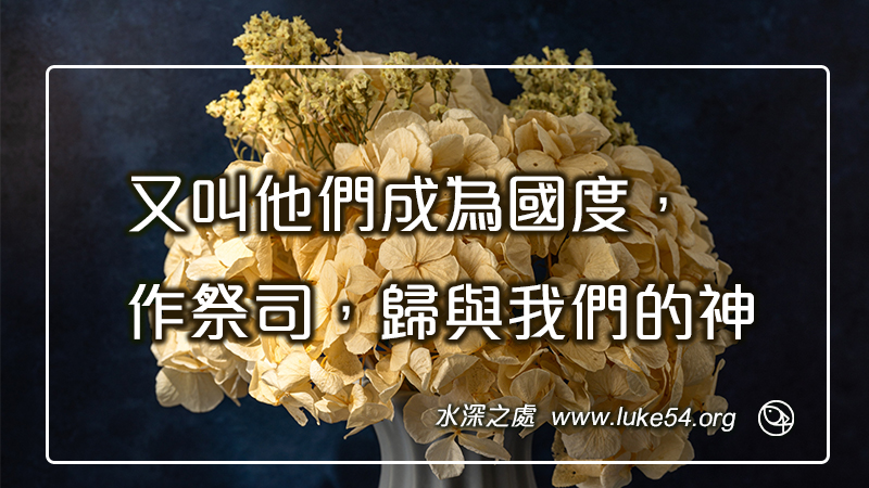 又叫他們成為國度,作祭司,歸與我們的神