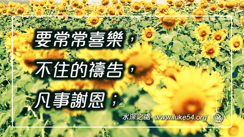 要常常喜樂,不住的禱告,凡事謝恩;因為這是神在基督耶穌裡對你們的旨意。