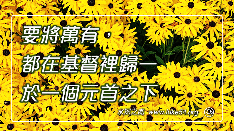 要將萬有,都在基督裡歸一於一個元首之下
