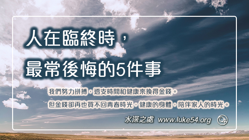 人在臨終時最常後悔的5件事...人若賺得全世界,卻賠上自己的魂生命,有甚麼益處?