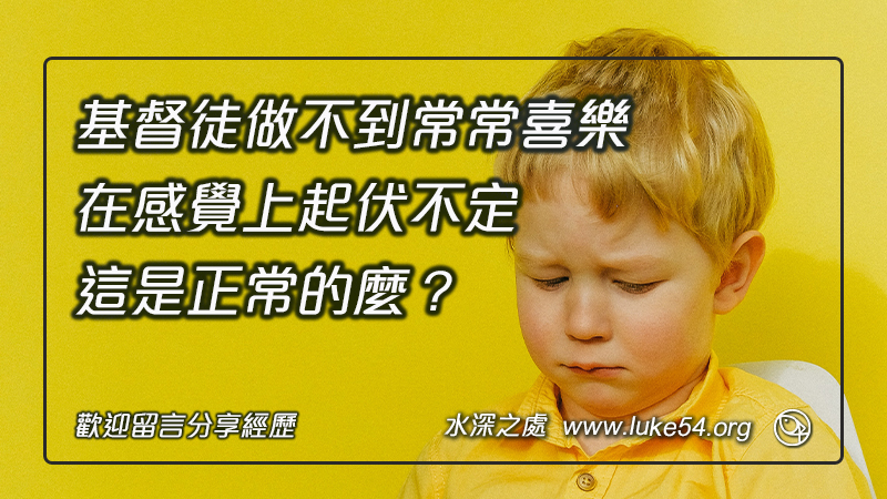 愛的明信片#72 ─「基督徒做不到常常喜樂，在感覺上起伏不定，這是正常的麼？」