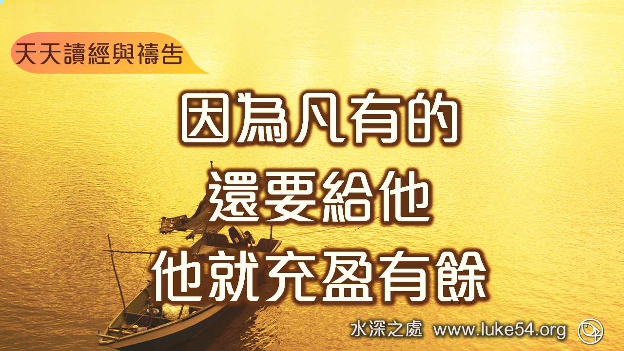 因為凡有的,還要給他,他就充盈有餘