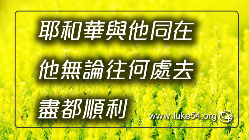 耶和華與他同在,他無論往何處去,盡都順利