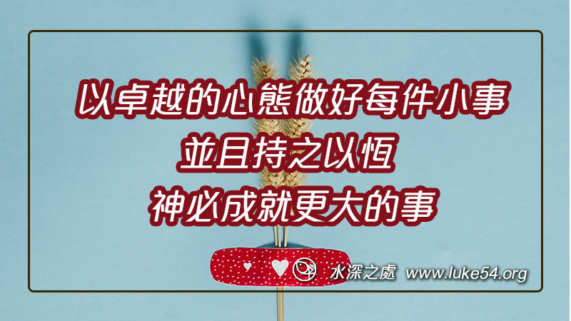 以卓越的心態做好每件小事,並且持之以恆, 神必成就更大的事