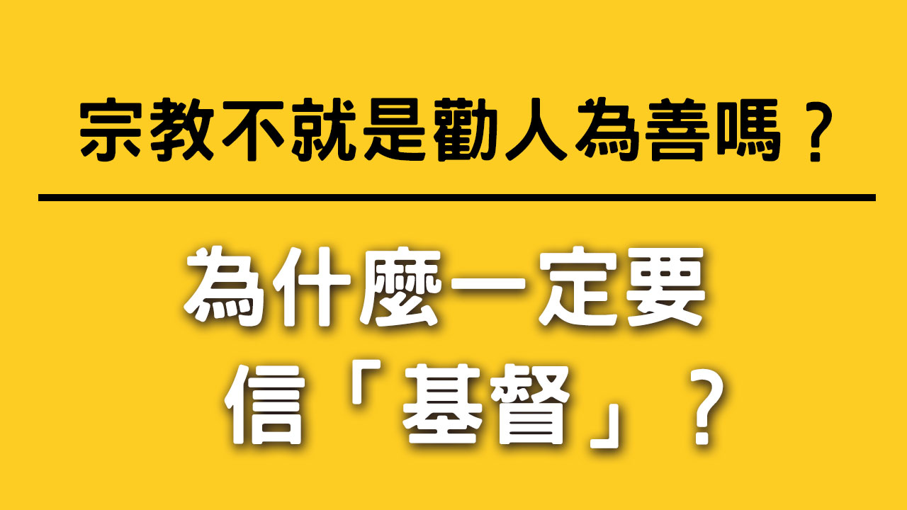 宗教不就是勸人為善嗎?為什麼一定要信「基督」?