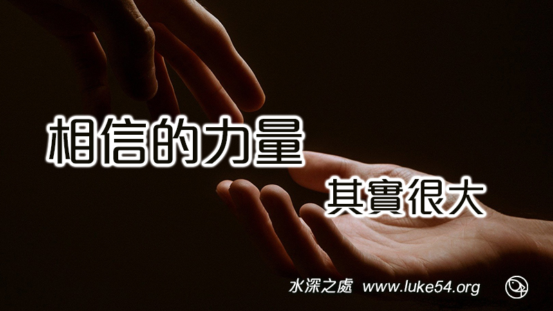 相信的力量其實很大。聖經說：「信就是所望之事的質實，是未見之事的確證」