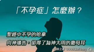 「不孕症」怎麼辦?聖經中不孕的哈拿,向神禱告,卻得了為神大用的撒母耳