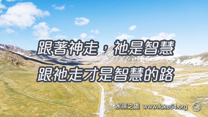 跟著神走,祂是智慧,跟祂走才是智慧的路