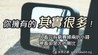 你擁有的其實很多!人看只有窮寡婦兩的小錢,神看卻是大的無比。