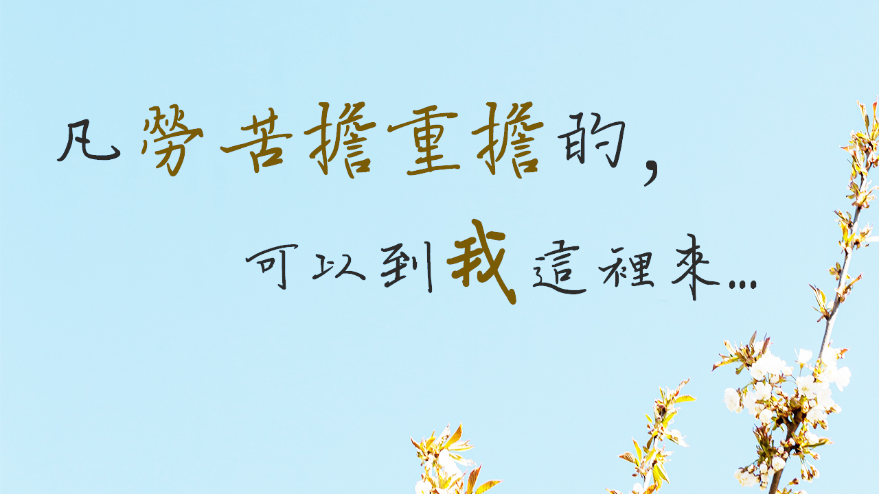 凡勞苦擔重擔的,可以到主這裡來!快來吧,別自己扛了~~
