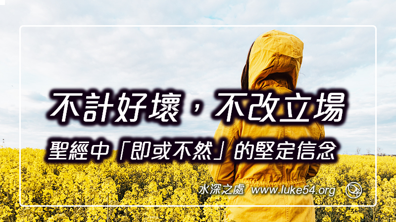 不計好壞，不改立場，聖經中「即或不然」的堅定信念
