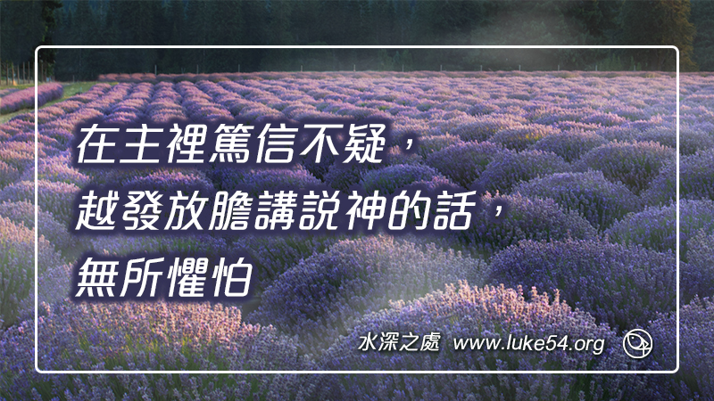 在主裡篤信不疑，越發放膽講說神的話，無所懼怕