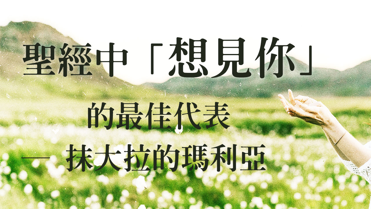 聖經中「想見你」的最佳代表 ─ 抹大拉的瑪利亞