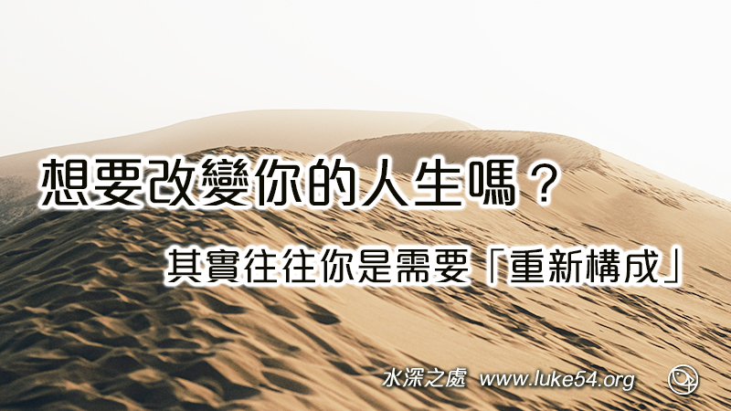 想要改變你的人生嗎?其實往往你是需要「重新構成」