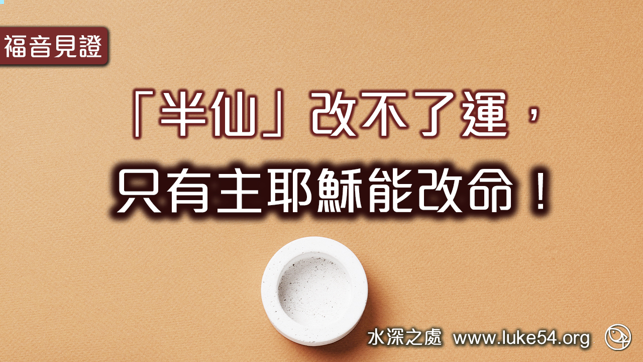 「半仙」改不了運，只有主耶穌能改命！
