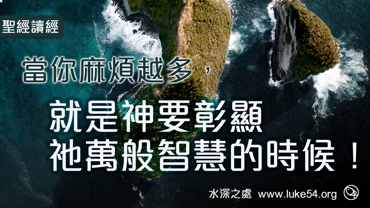 當你麻煩越多,就是神要彰顯祂萬般智慧的時候!