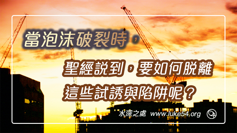 當泡沫破裂時，你或許可以學學，聖經說到要如何脫離，這些試誘與陷阱呢？