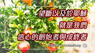 望斷以及於耶穌,就是我們信心的創始者與成終者