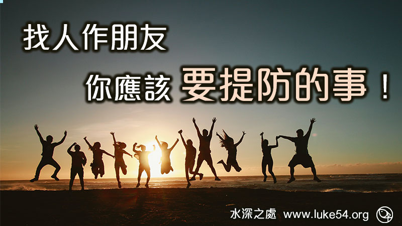 找人作朋友,你應該要提防的事!
