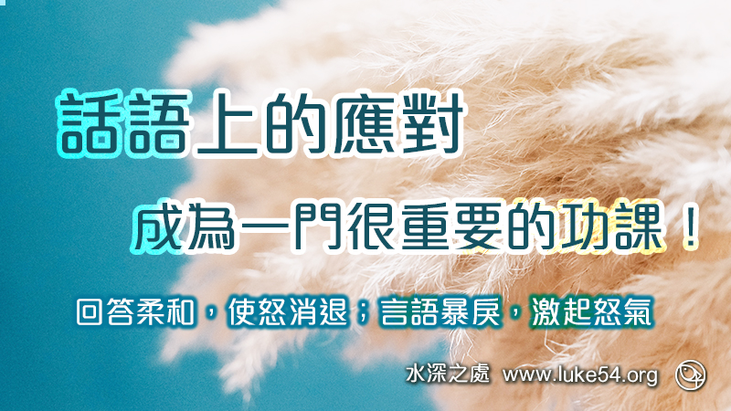 話語上的應對,成為一門很重要的功課!回答柔和,使怒消退;言語暴戾,激起怒氣