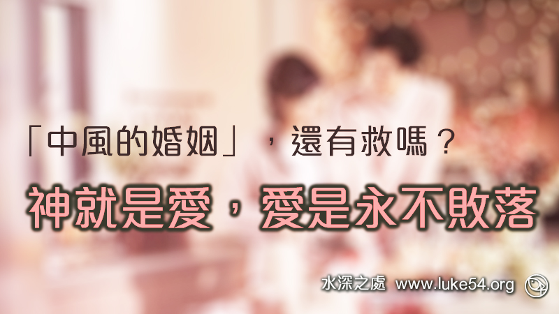 「中風的婚姻」還有救嗎？神就是愛，愛是永不敗落！