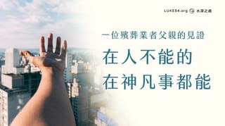 一位殯葬業者父親的見證 : 在人不能的 在神凡事都能