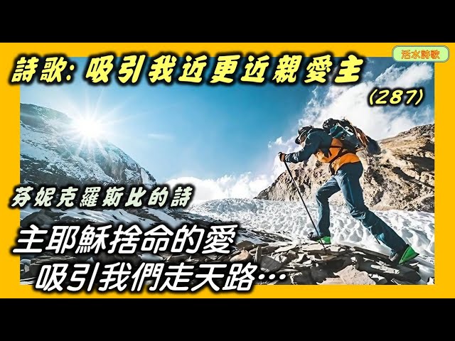 活水詩歌:吸引我近更近親愛主 I am Thine, O Lord, I have heard Thy voice (芬妮克羅斯比) 受主耶穌捨命的愛所吸引以走天路該是我們基督徒的日常