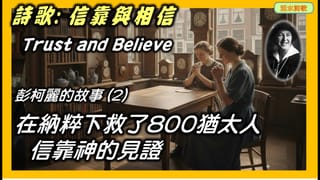 活水詩歌:信靠與相信 Trust and Believe 在納粹下救了800猶太人,因為信靠神。彭柯麗的故事 (2)