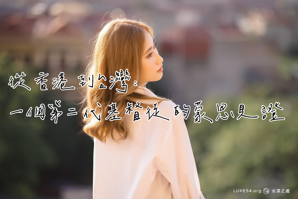 從香港到台灣:一個第二代基督徒的蒙恩見證