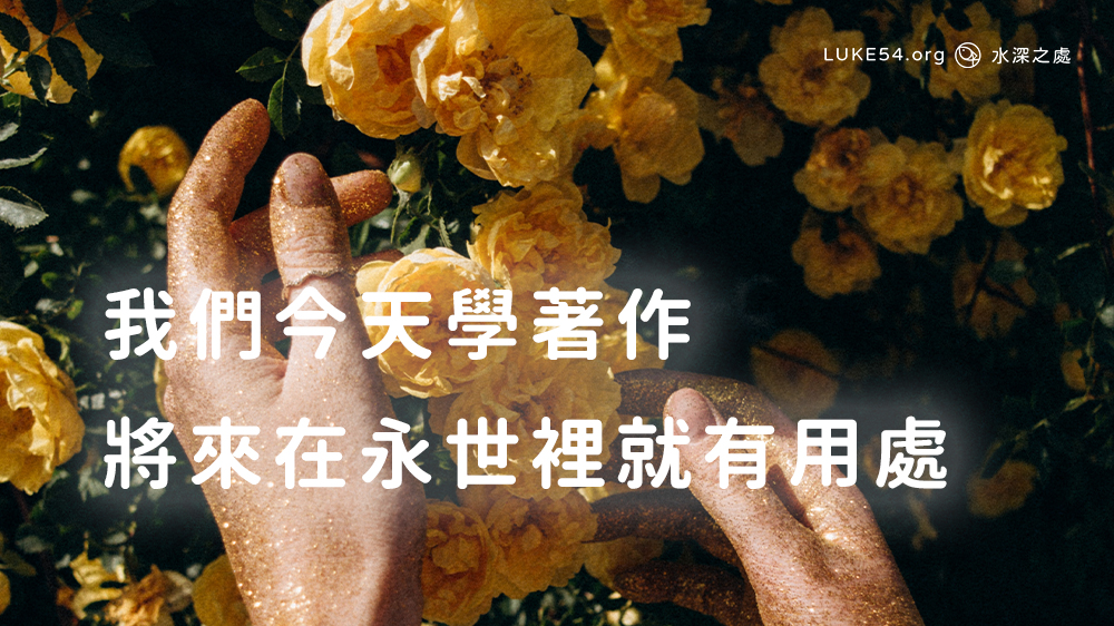 我們今天學著作，將來在永世裡就有用處