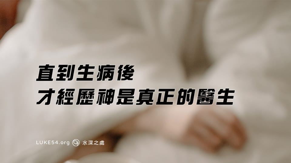 直到生病後，才經歷神是真正的醫生