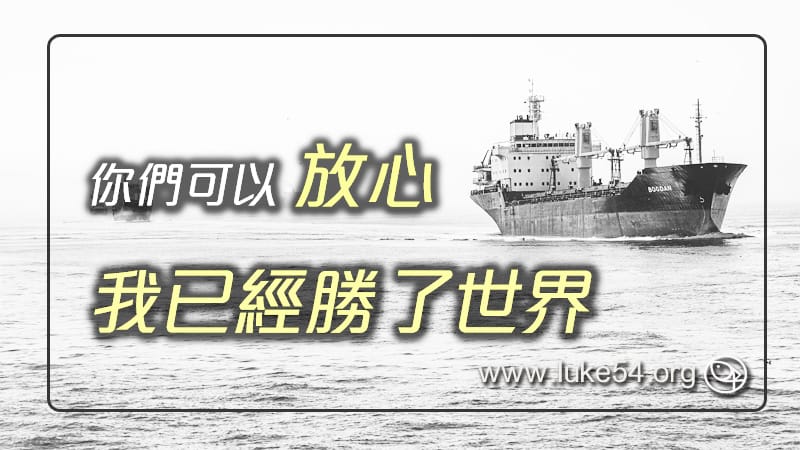 在世上你們有苦難,但你們可以放心,我已經勝了世界