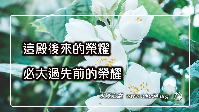 這殿後來的榮耀，必大過先前的榮耀