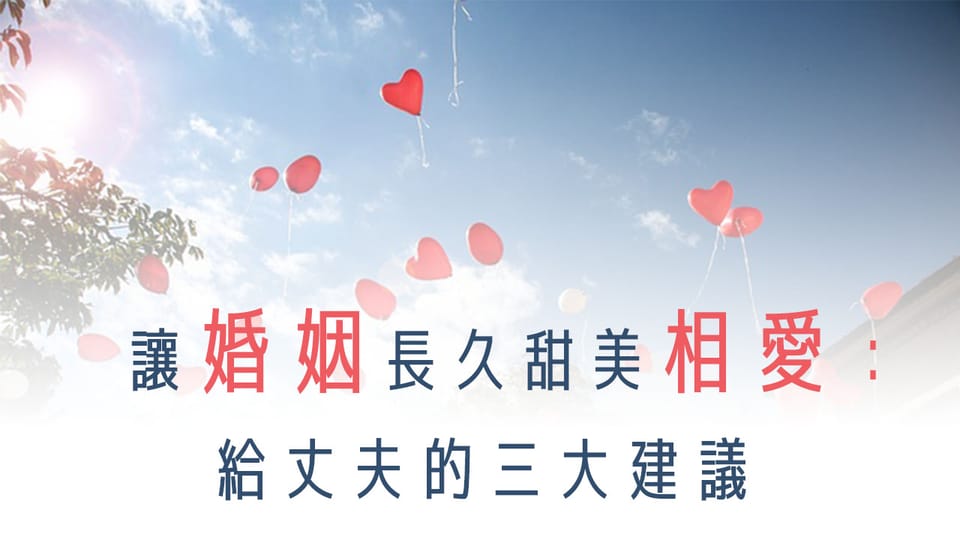 讓婚姻長久甜美相愛:給丈夫的三大建議