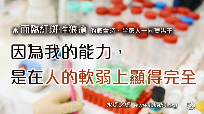 當面臨紅斑性狼瘡的威脅時，全家人一同禱告主，經歷我的恩典夠你用的，因為我的能力，是在人的軟弱上顯得完全