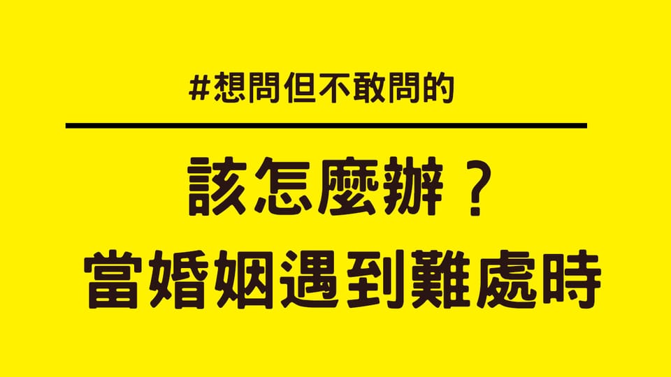 想問不敢問的問題:當婚姻遇到難處時,該怎麼辦?