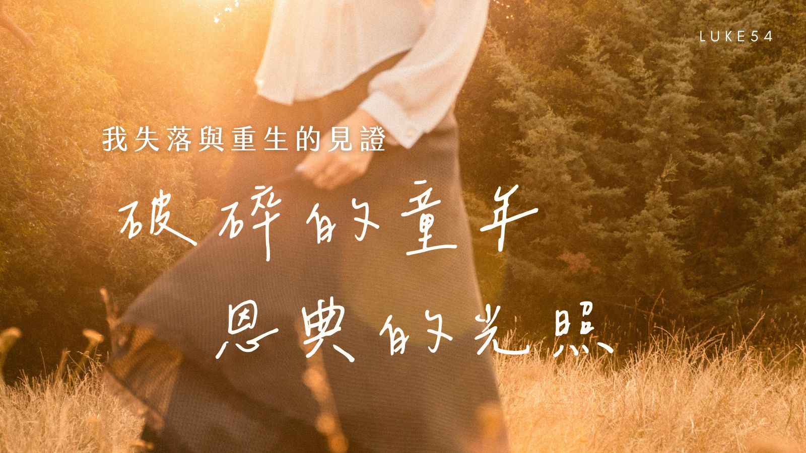我失落與重生的見證 (上): 破碎的童年,恩典的光照