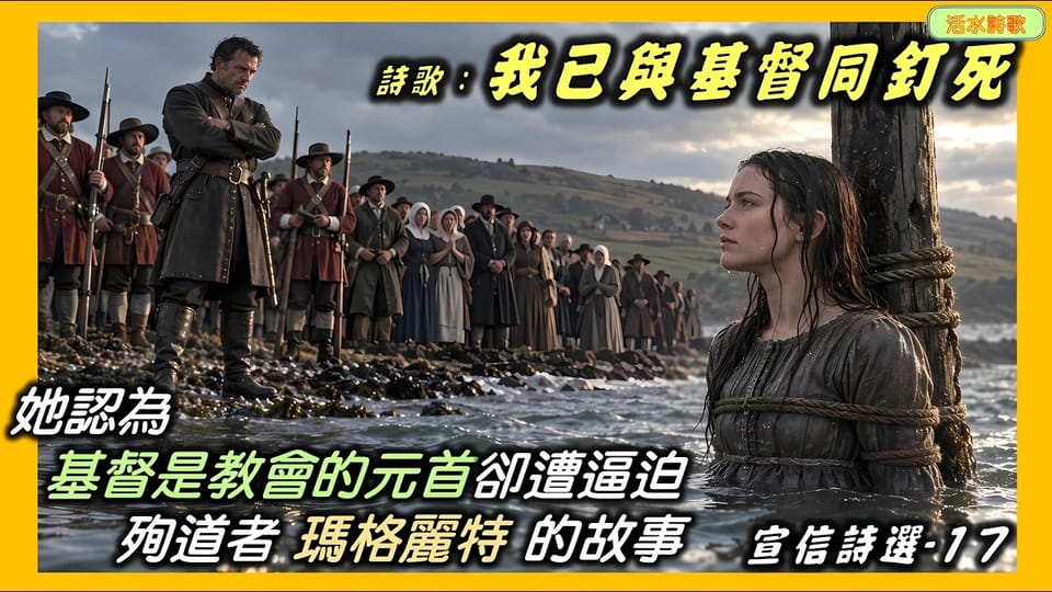  宣信詩選-17：我已與基督同釘死362宣信17瑪格麗特威爾遜，她認為基督是教會的元首卻遭逼迫，殉道者瑪格麗特的故事......