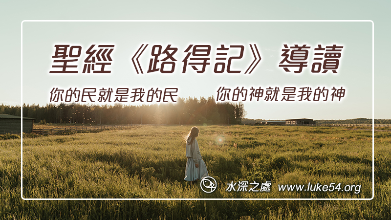 聖經《路得記》導讀 ─ 你的民就是我的民，你的神就是我的神。還成了將基督帶到人性裏一位重要的先祖。劉偉倫弟兄等共同作者