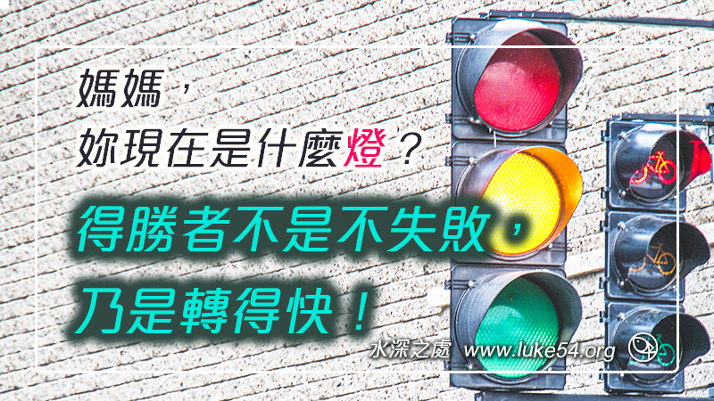 【媽媽,妳現在是紅燈?綠燈?還是黃燈?得勝者不是不失敗,乃是轉得快!