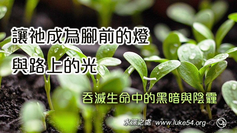 讓祂成為腳前的燈與路上的光，吞滅生命中的黑暗與陰霾