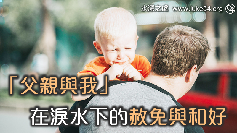 「父親與我」在淚水下的赦免與和好─主耶穌醫治了我
